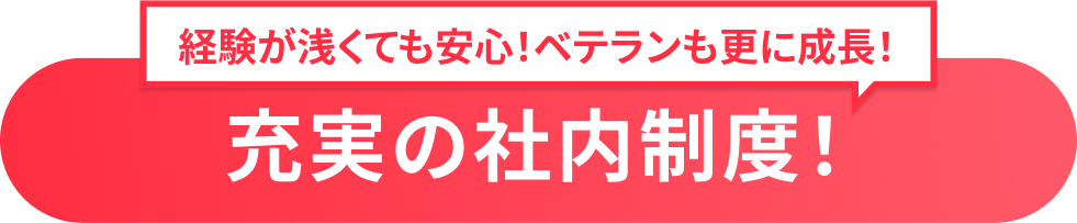 経験が浅くても安心！ベテランも更に成長！充実の社内制度！